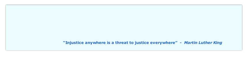 “Injustice anywhere is a threat to justice everywhere”  -  Martin Luther King 
